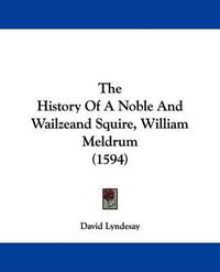 Cover image for The History Of A Noble And Wailzeand Squire, William Meldrum (1594)