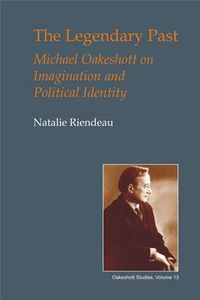 Cover image for The Legendary Past: Michael Oakeshott on Imagination and Political Identity