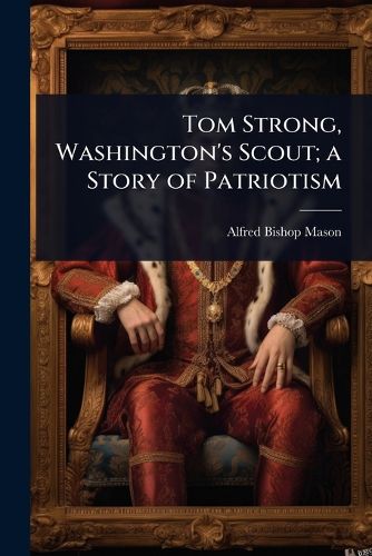 Cover image for Tom Strong, Washington's Scout; a Story of Patriotism