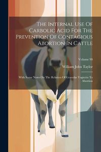 Cover image for The Internal Use Of Carbolic Acid For The Prevention Of Contagious Abortion In Cattle