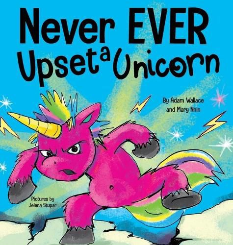 Never EVER Upset a Unicorn: A Funny, Rhyming Read Aloud Story Kid's Picture Book