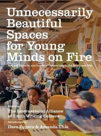 Cover image for Unnecessarily Beautiful Spaces for Young Minds on Fire: How 826 Valencia, and Dozens of Centers Like it, Got Built - and Why