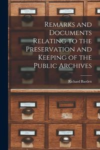 Cover image for Remarks and Documents Relating to the Preservation and Keeping of the Public Archives