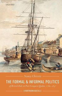 Cover image for The Formal and Informal Politics of British Rule In Post-Conquest Quebec, 1760-1837: A Northern Bastille