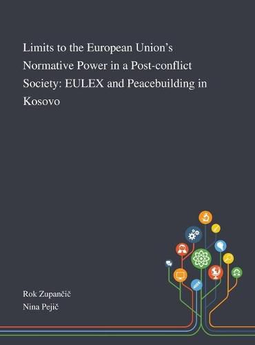 Cover image for Limits to the European Union's Normative Power in a Post-conflict Society: EULEX and Peacebuilding in Kosovo