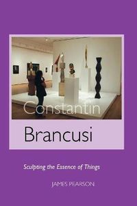 Cover image for Constantin Brancusi: Sculpting the Essence of Things