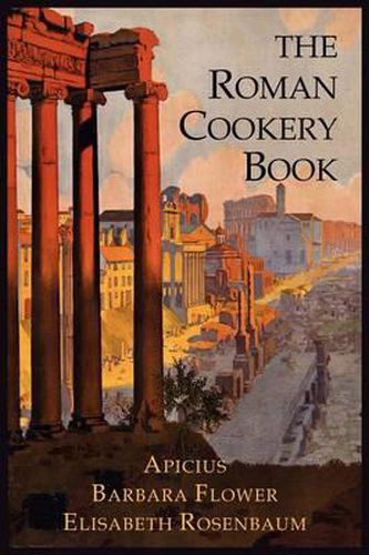 Cover image for The Roman Cookery Book: A Critical Translation of the Art of Cooking, for Use in the Study and the Kitchen