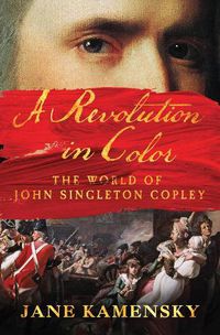 Cover image for A Revolution in Color: The World of John Singleton Copley