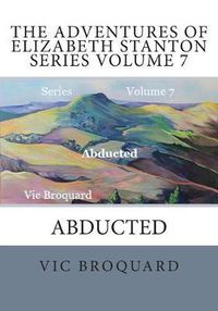 Cover image for The Adventures of Elizabeth Stanton Series Volume 7 Abducted