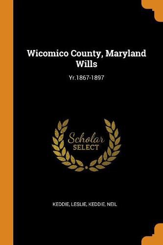 Cover image for Wicomico County, Maryland Wills: Yr.1867-1897