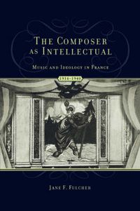 Cover image for The Composer As Intellectual: Music and Ideology in France, 1914-1940