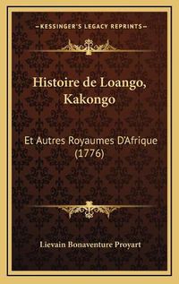 Cover image for Histoire de Loango, Kakongo Histoire de Loango, Kakongo: Et Autres Royaumes D'Afrique (1776) Et Autres Royaumes D'Afrique (1776)