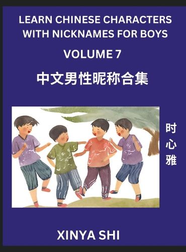 Cover image for Learn Chinese Characters with Nicknames for Boys (Part 7)- Quickly Self-learn Mandarin Language and Culture, Vocabulary of Hundreds of Chinese Characters Words with Names Suitable for Young and Adults, English, Pinyin, HSK All Levels, Beginners, Intermedia