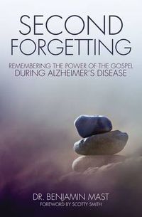 Cover image for Second Forgetting: Remembering the Power of the Gospel during Alzheimer's Disease