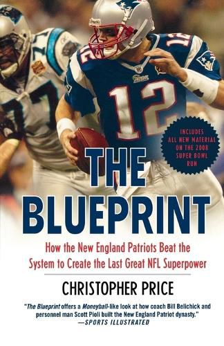 Cover image for The Blueprint: How the New England Patriots Beat the System to Create the Last Great NFL Superpower