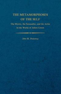 Cover image for The Metamorphoses of the Self: The Mystic, the Sensualist, and the Artist in the Works of Julien Green