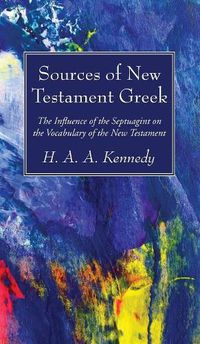 Cover image for Sources of New Testament Greek: The Influence of the Septuagint on the Vocabulary of the New Testament