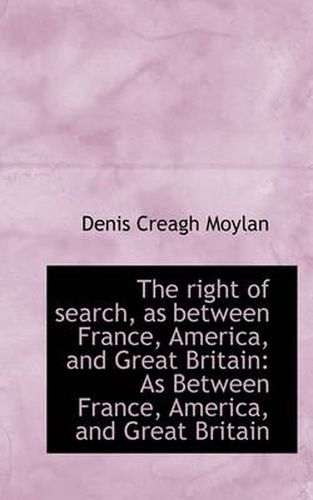 Cover image for The Right of Search, as Between France, America, and Great Britain: As Between France, America, and