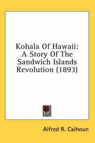 Kohala of Hawaii: A Story of the Sandwich Islands Revolution (1893)