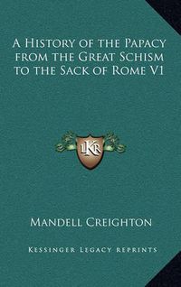 Cover image for A History of the Papacy from the Great Schism to the Sack of Rome V1