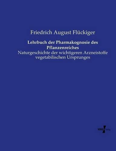 Cover image for Lehrbuch der Pharmakognosie des Pflanzenreiches: Naturgeschichte der wichtigeren Arzneistoffe vegetabilischen Ursprunges