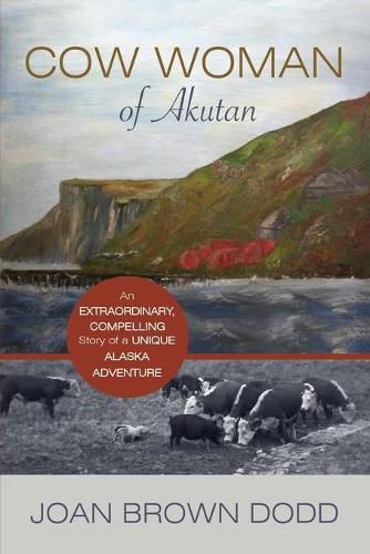 Cover image for Cow Woman of Akutan: An Extraordinary, Compelling Story of a Unique Alaska Adventure