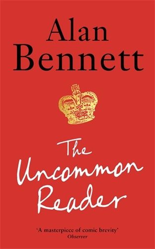 Cover image for The Uncommon Reader: Alan Bennett's classic story about the Queen