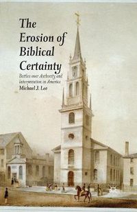 Cover image for The Erosion of Biblical Certainty: Battles over Authority and Interpretation in America