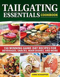 Cover image for Tailgating Essentials Cookbook: 150 Winning Game-Day Recipes for Beverages, Snacks, Main Dishes, and More