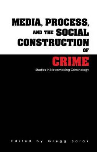 Cover image for Media, Process, and the Social Construction of Crime: Studies in Newsmaking Criminology