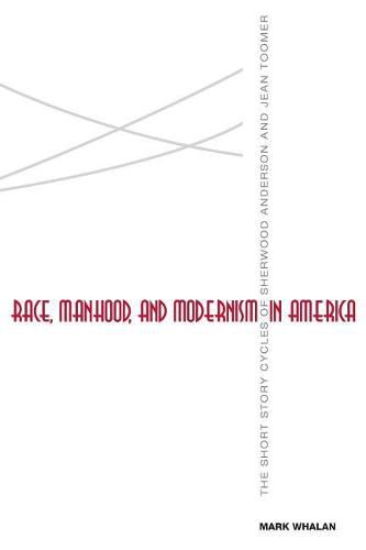 Race, Manhood, and Modernism in America: The Short Story Cycles of Sherwood Anderson and Jean Toomer