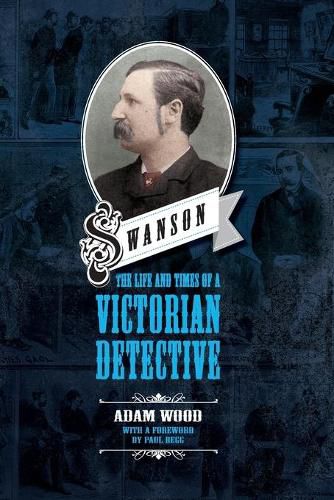 Cover image for Swanson: The Life and Times of a Victorian Detective