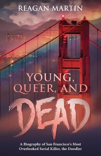 Cover image for Young, Queer, and Dead: A Biography of San Francisco's Most Overlooked Serial Killer, the Doodler