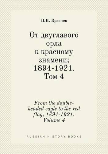 Cover image for From the double-headed eagle to the red flag; 1894-1921. Volume 4