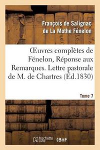 Cover image for Oeuvres Completes de Fenelon, Tome 7 Reponse Aux Remarques. Lettre Pastorale: de M. de Chartres. Reponse A Ses Observations Et Lettres. Lettre En Reponse A Celle d'Un Theologien