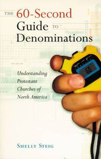 Cover image for The 60-Second Guide to Denominations:  Understanding Protestant Churches of North America