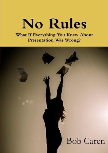 Cover image for No Rules: What If Everything You Knew About Presentation Was Wrong?