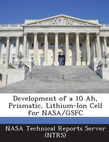 Cover image for Development of a 10 Ah, Prismatic, Lithium-Ion Cell for NASA/Gsfc