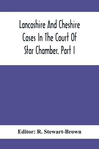 Cover image for Lancashire And Cheshire Cases In The Court Of Star Chamber. Part I
