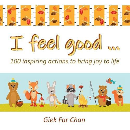 Cover image for I Feel Good ...: 100 Inspiring Actions to Bring Joy to Life