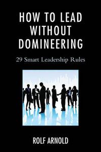 Cover image for How to Lead without Domineering: 29 Smart Leadership Rules