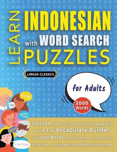 Cover image for LEARN INDONESIAN WITH WORD SEARCH PUZZLES FOR ADULTS - Discover How to Improve Foreign Language Skills with a Fun Vocabulary Builder. Find 2000 Words to Practice at Home - 100 Large Print Puzzle Games - Teaching Material, Study Activity Workbook
