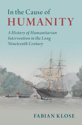 Cover image for In the Cause of Humanity: A History of Humanitarian Intervention in the Long Nineteenth Century