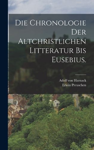 Cover image for Die Chronologie der altchristlichen Litteratur bis Eusebius.