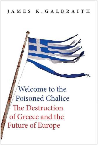 Cover image for Welcome to the Poisoned Chalice: The Destruction of Greece and the Future of Europe