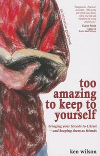 Cover image for Too Amazing to Keep to Yourself: Bringing Your Friends to Christ--And Keeping Them as Friends