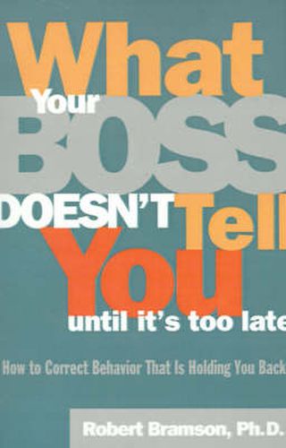 Cover image for What Your Boss Doesn't Tell You until it's Too Late: How to Correct Behavior That is Holding You Back