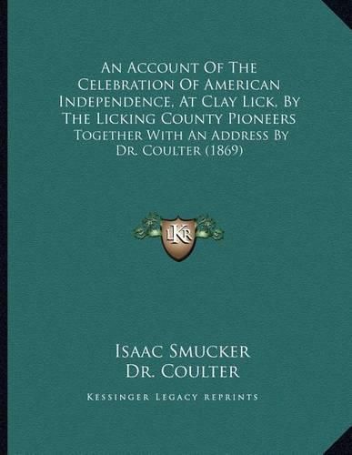 An Account of the Celebration of American Independence, at Clay Lick, by the Licking County Pioneers: Together with an Address by Dr. Coulter (1869)