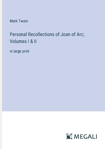 Cover image for Personal Recollections of Joan of Arc; Volumes I & II