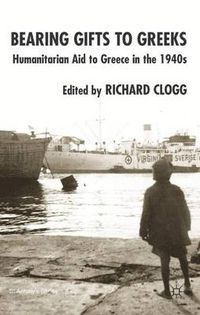 Cover image for Bearing Gifts to Greeks: Humanitarian Aid to Greece in the 1940s